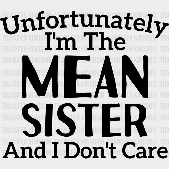 Unfortunately I'm The Mean Sister - Sister DTF Transfers