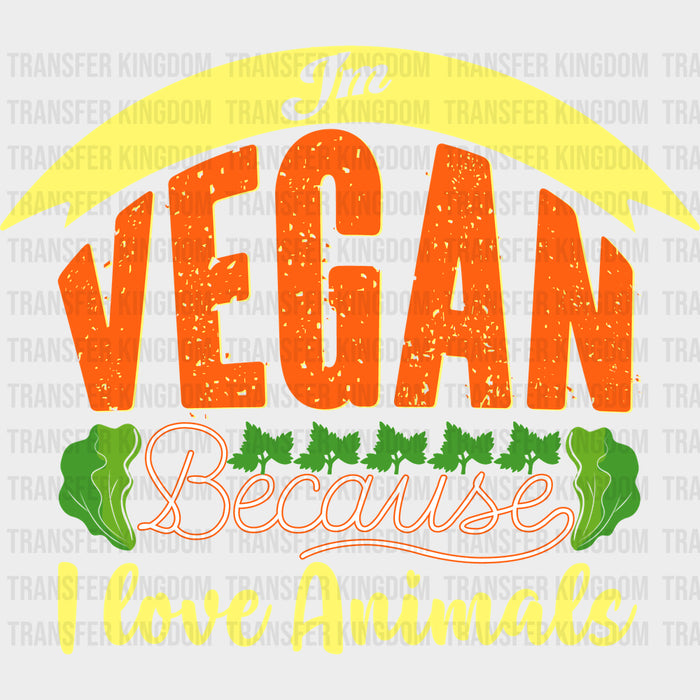 Vegan Because I Love Animals - Vegan DTF Transfers