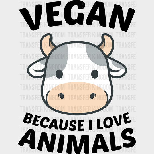 Vegan Because I Love Animals - Vegan DTF Transfers - Adult Unisex - S & M (10’’) / Dark Color Design (See Imaging)