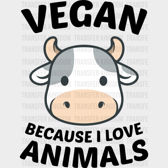 Vegan Because I Love Animals - Vegan DTF Transfers