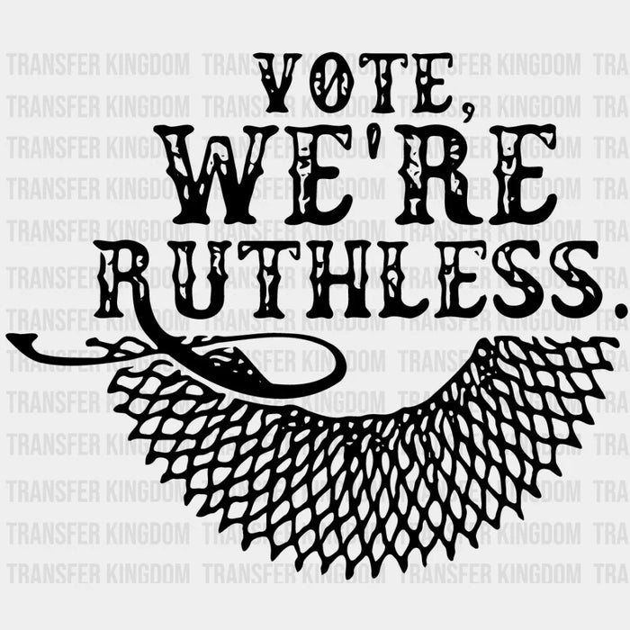 Vote We're Ruthless B&W Design - Feminism DTF heat transfer