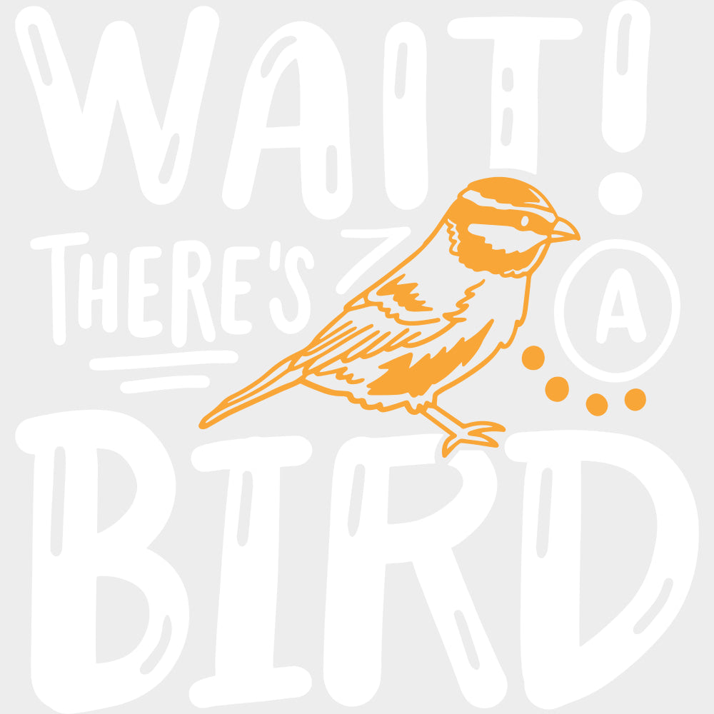 Wait! There's A Bird - Birds DTF Transfers transfer-kingdom Light Color Design (See Imaging)