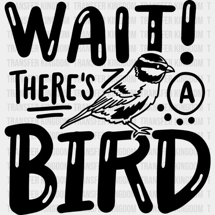 Wait There's A Bird - Birds Iron On DTF Transfer
