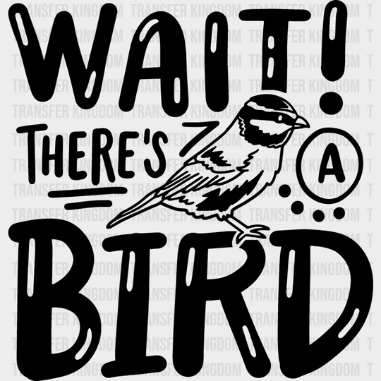 Wait There’s A Bird - Birds Iron On Dtf Transfer Unisex S & M (10’’) / Dark Color Design See Imaging