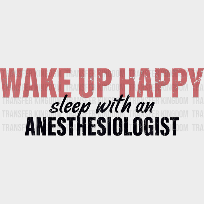Wake Up Happy, Sleep With An Anesthesiologist - CRNA Nurse DTF Transfers