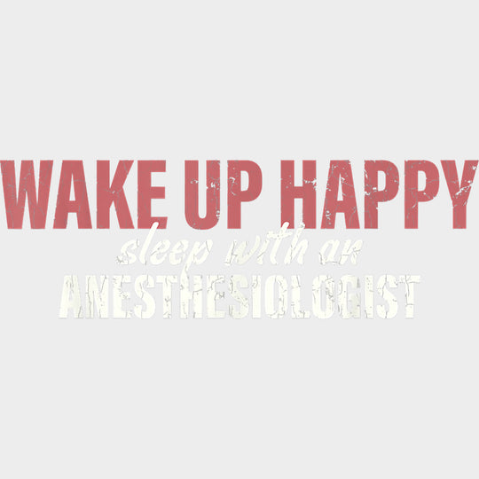Wake Up Happy Sleep With An Anesthesiologist - CRNA Nurse DTF Transfers Adult Unisex - S & M (10’’) / Light Color