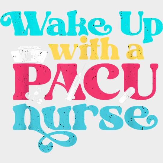 Wake Up With A Pacu Nurse - CRNA Nurse DTF Transfers Adult Unisex - S & M (10’’) / Light Color Design (See Imaging)