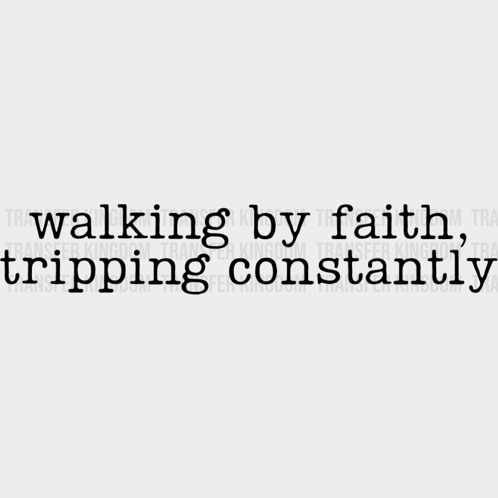 Walking By Faith Tripping Constantly Design - Faith DTF Transfer Adult Unisex - S & M (10’’) / Dark Color Design (See