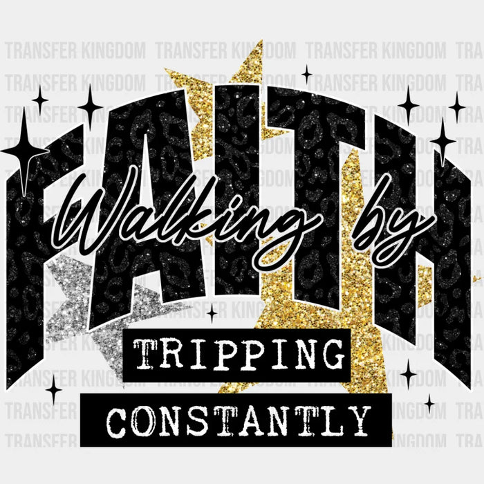 Walking By Faith, Tripping Constantly - Faith DTF Transfer
