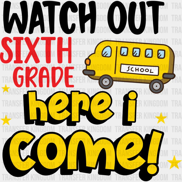 Watch Out Sixth Grade Here I Come - Back To School DTF Transfer