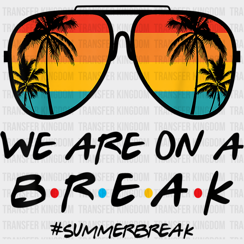 We Are On A Break Summer Dtf Transfer Unisex - S & M (10’) / Dark Color Design See Imaging