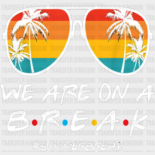 We Are On A Break Summer Dtf Transfer Unisex - S & M (10’) / Light Color Design See Imaging