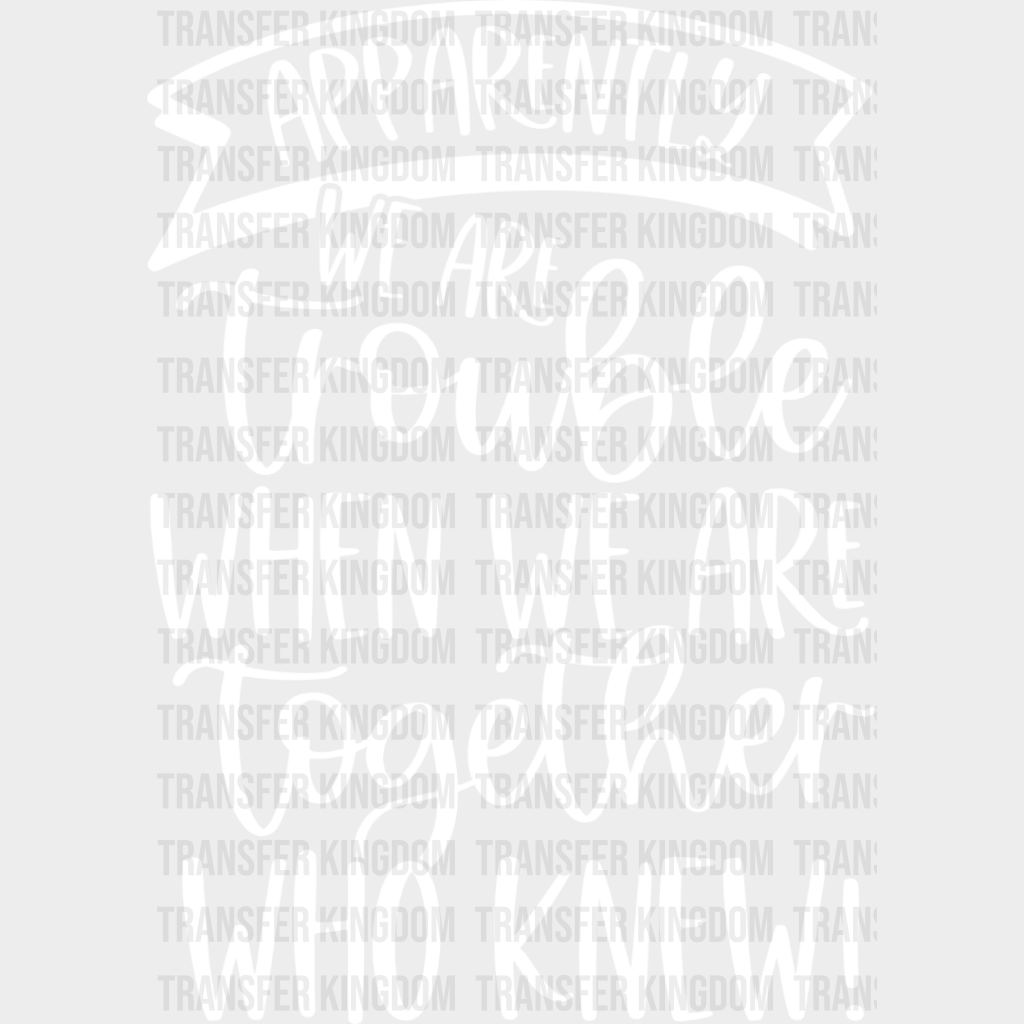 We Are Trouble When Together - Bff Dtf Transfer Unisex S & M (10’’) / Light Color Design See Imaging