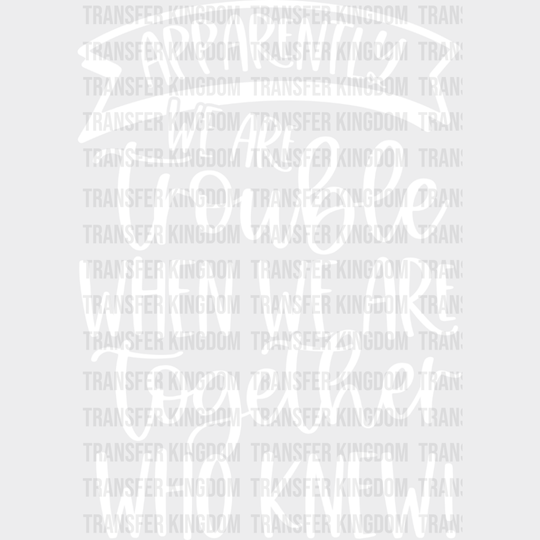 We Are Trouble When Together - Bff Dtf Transfer Unisex S & M (10’’) / Light Color Design See Imaging