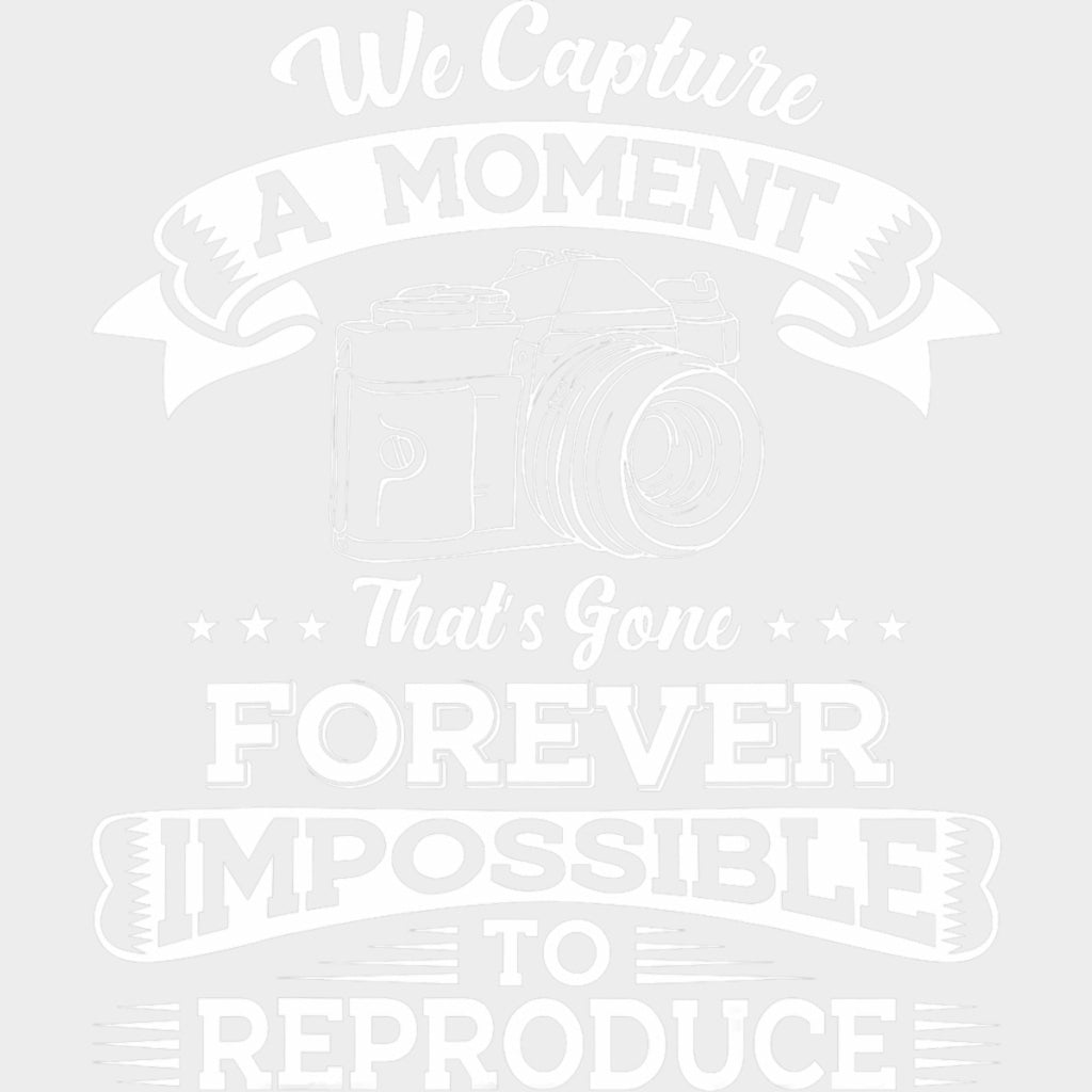 We Capture A Moment That's Gone Forever - Photography DTF Transfers transfer-kingdom Light Color Design (See Imaging)