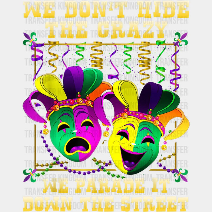We Don't Hide The Crazy We Parade It Down The Street Mardi Gras - Mardi Gras DTF heat transfer
