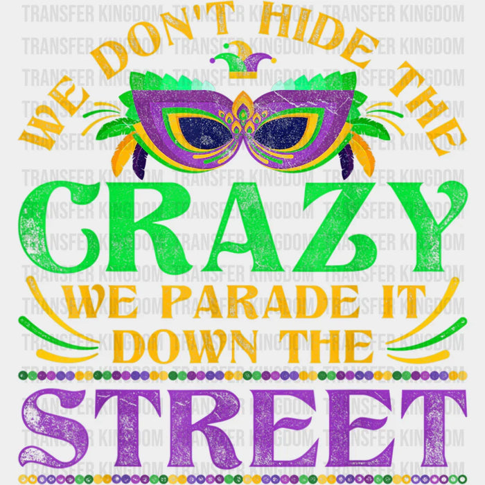 We Don't Hide The Crazy We Parade It Down The Street Mardi Gras Design- Mardi Gras DTF heat transfer