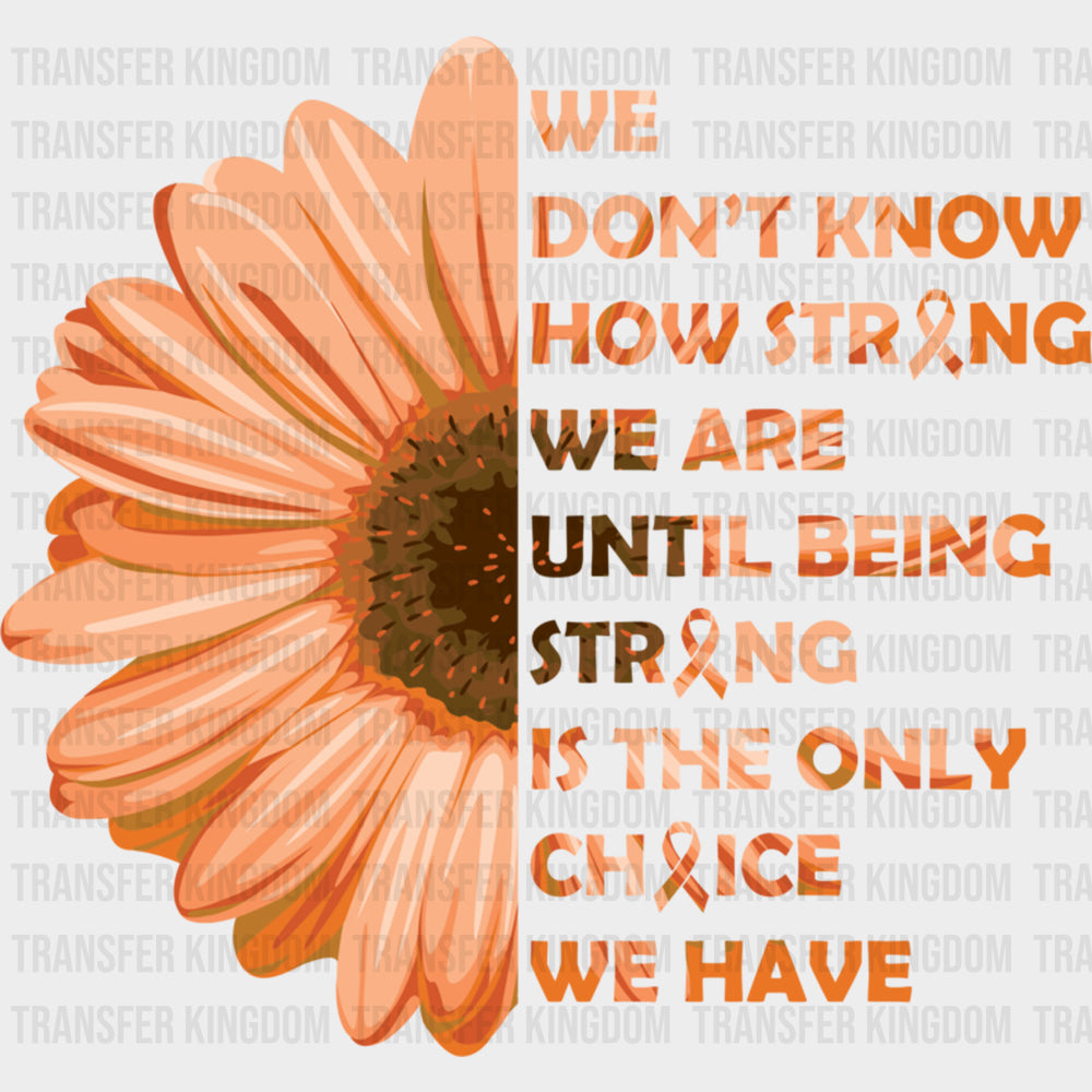 We Don’t Know How Strong We Are - Leukemia DTF Transfers