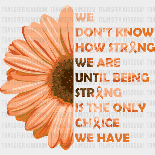 We Don’t Know How Strong We Are - Leukemia DTF Transfers