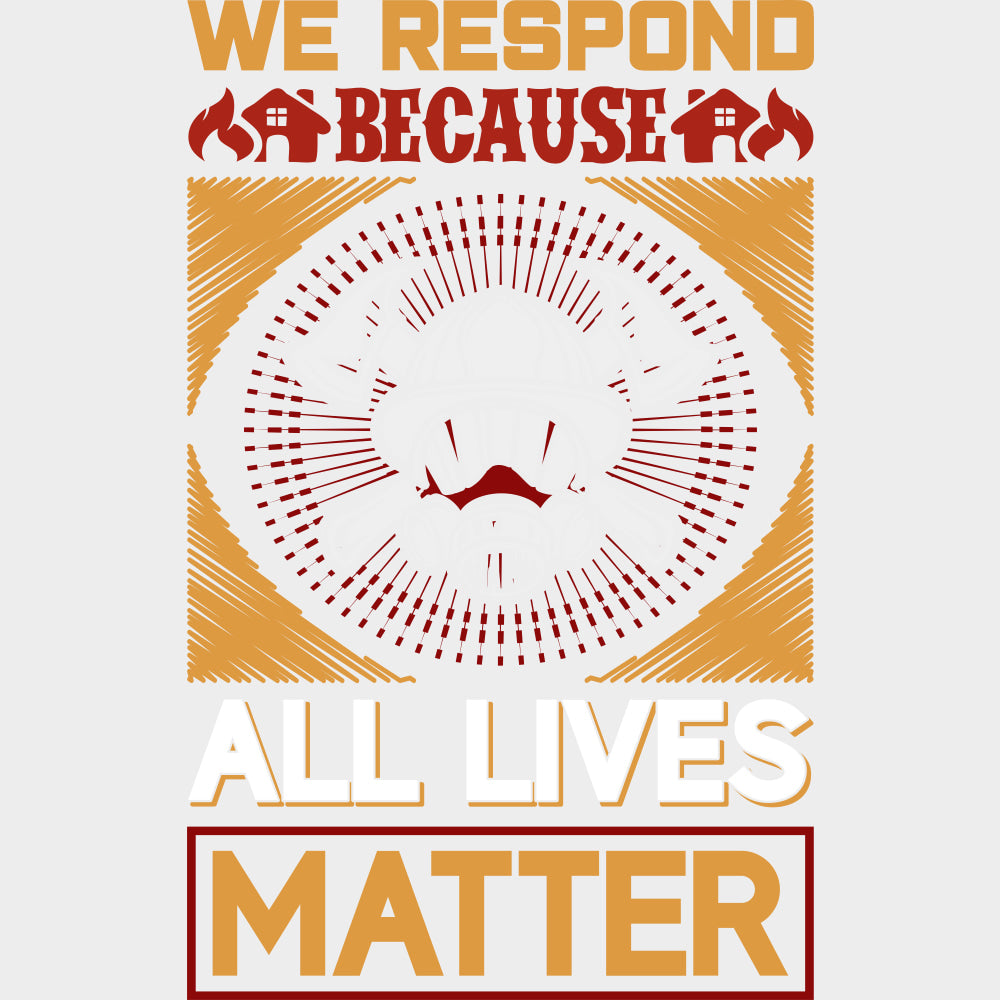 We Respond Because All Lives Matter - Fire Department DTF Transfers transfer-kingdom Light Color Design (See Imaging)
