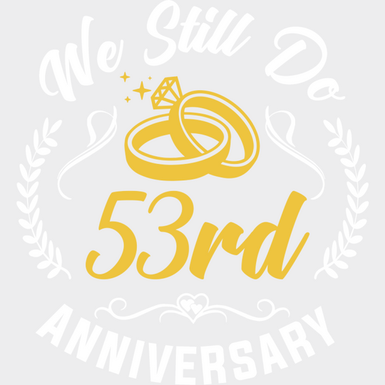 We Still Do 53rd Anniversary - Anniversary DTF Transfer Unisex - S & M (10’’) Light Color Design (See imaging)