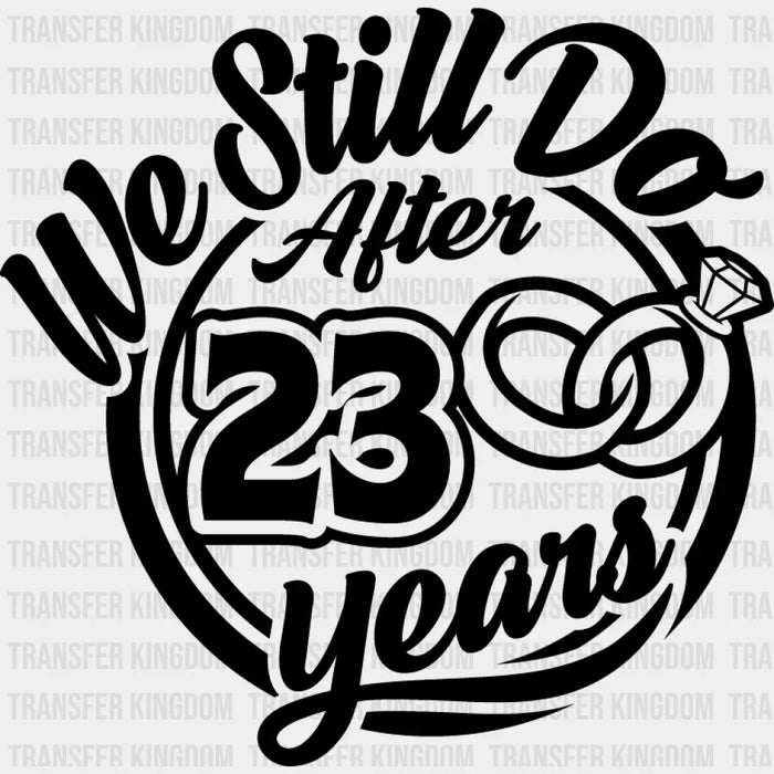 We Still Do After 23 Years - Anniversary DTF Transfer
