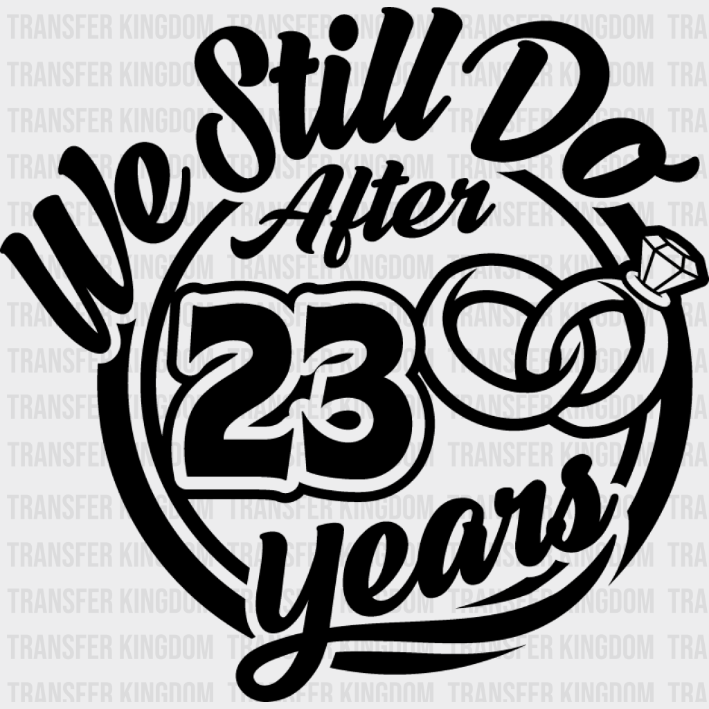 We Still Do After 23 Years - Anniversary DTF Transfer Unisex - S & M (10’’) Dark Color Design (See imaging)