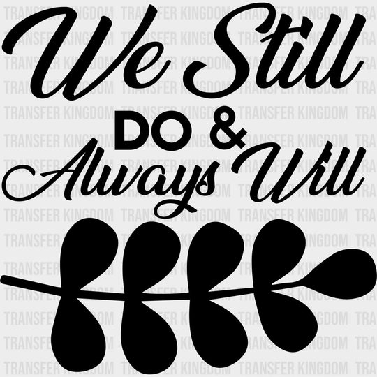 We Still Do & Always Will - Anniversary DTF Transfer transfer-kingdom Dark Color Design (See Imaging)