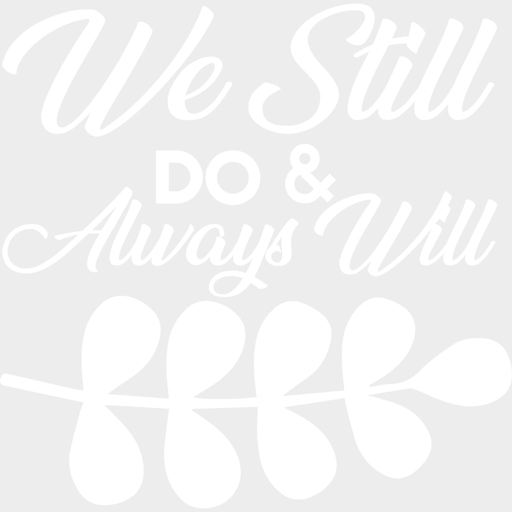 We Still Do & Always Will - Anniversary DTF Transfer transfer-kingdom Light Color Design (See Imaging)
