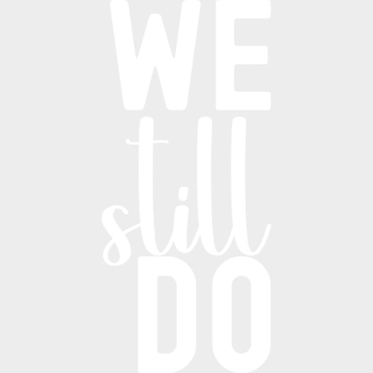 We Still Do - Anniversary DTF Transfer transfer-kingdom Light Color Design (See Imaging)