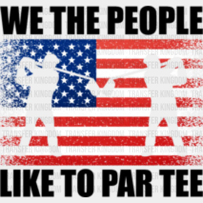 We The People Like To Par Tee - Golf DTF Heat Transfer