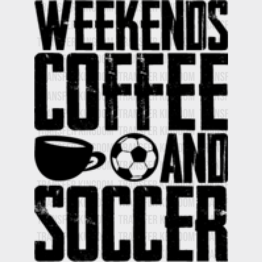 Weekends Coffee And Soccer - Dtf Heat Transfer Unisex S & M (10’’) / Dark Color Design (See Imaging)