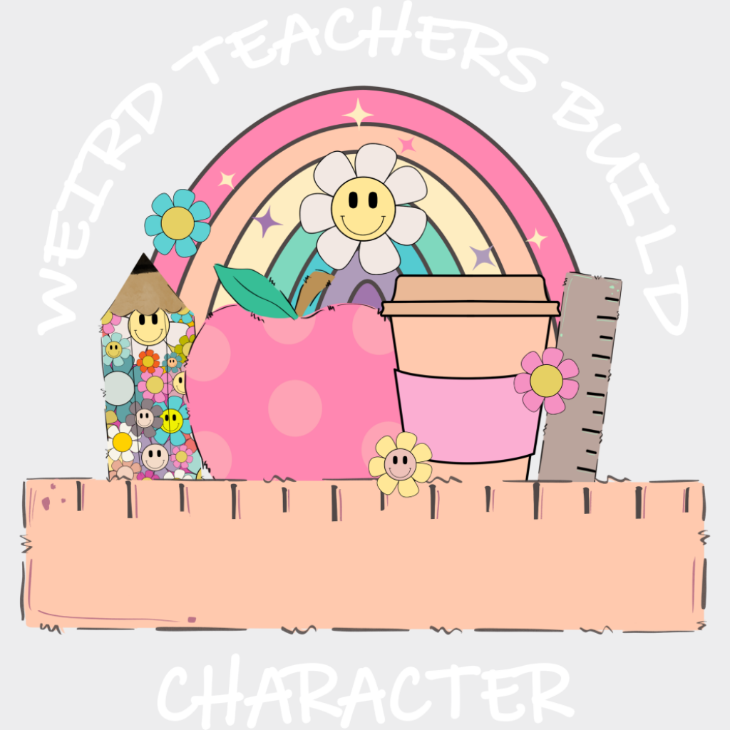 Weird Teachers Build Character - Teachers DTF Transfer Adult Unisex - S & M (10’’) / Light Color Design (See Imaging)