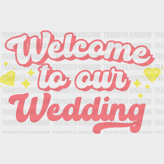 Welcome To Our Wedding - Bachelorette Iron On Dtf Transfer