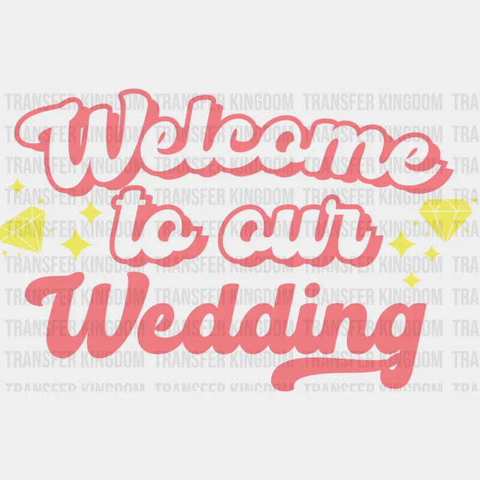 Welcome To Our Wedding - Bachelorette Iron On DTF Transfer