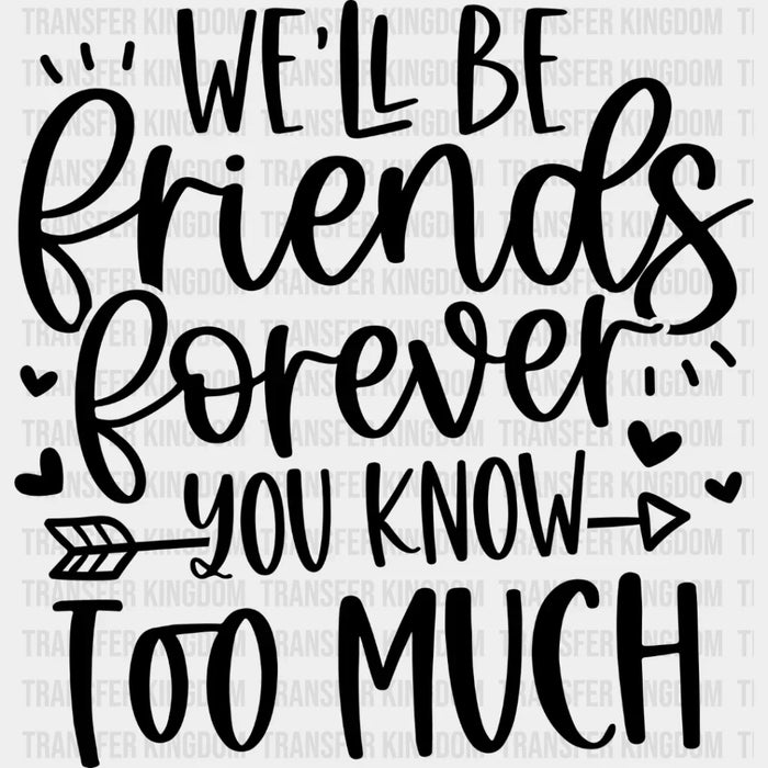 We'll Be Friends Forever You Know Too Much - BFF DTF Transfer
