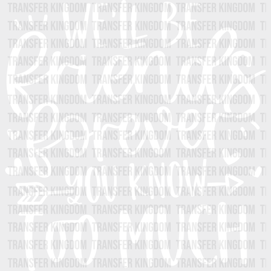 We’ll Be Friends Forever You Know Too Much - Bff Dtf Transfer Unisex S & M (10’’) / Light