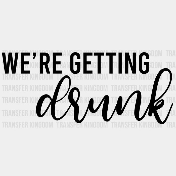 We're Getting Drunk I'm Getting Married Design - DTF heat transfer