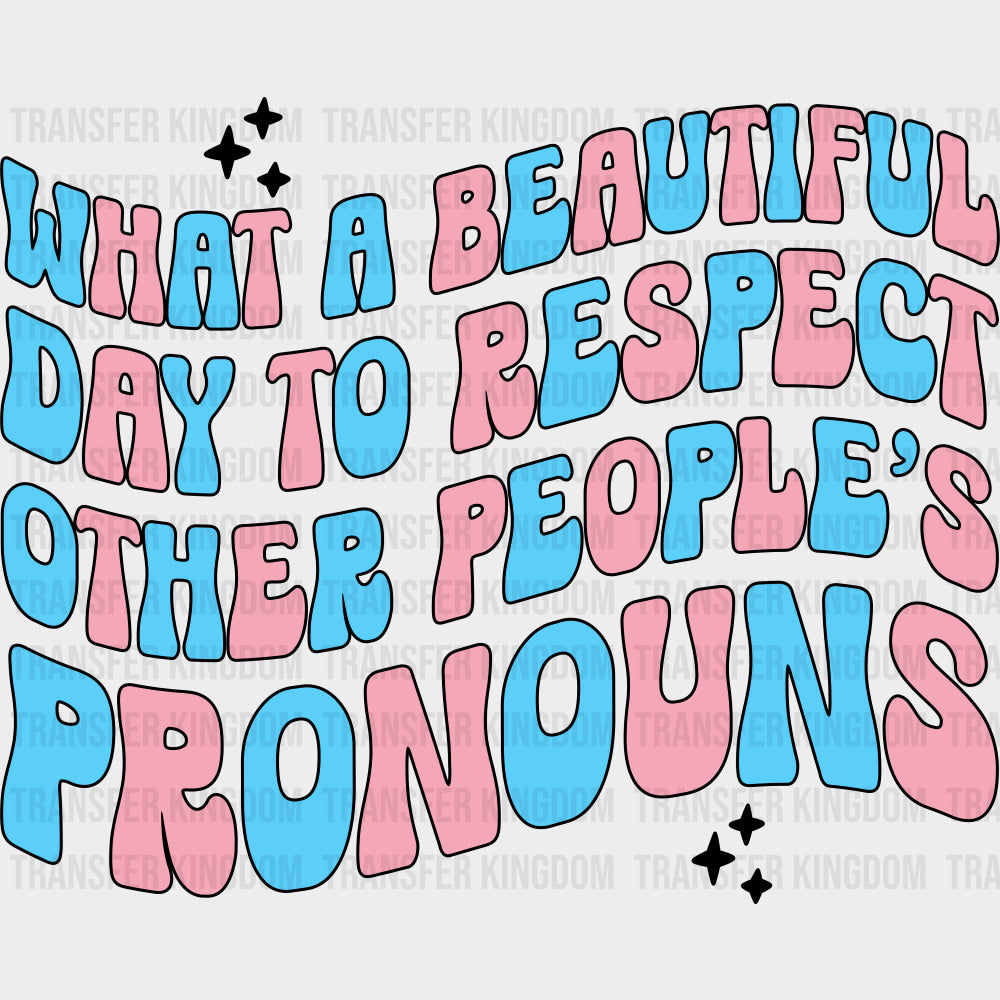 What A Beautiful Day To Respect Other People's Pronouns - Transgender DTF Transfers transfer-kingdom Dark Color Design (See Imaging)