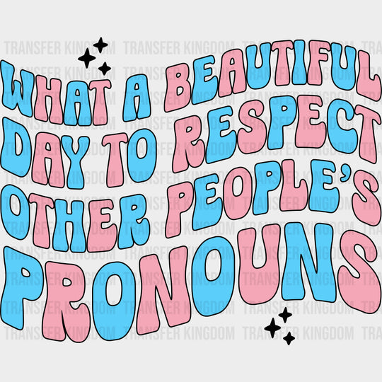 What A Beautiful Day To Respect Other People's Pronouns - Transgender DTF Transfers transfer-kingdom Dark Color Design (See Imaging)