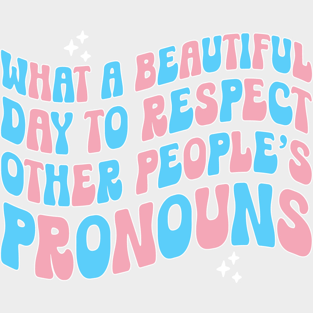 What A Beautiful Day To Respect Other People's Pronouns - Transgender DTF Transfers transfer-kingdom Light Color Design (See Imaging)