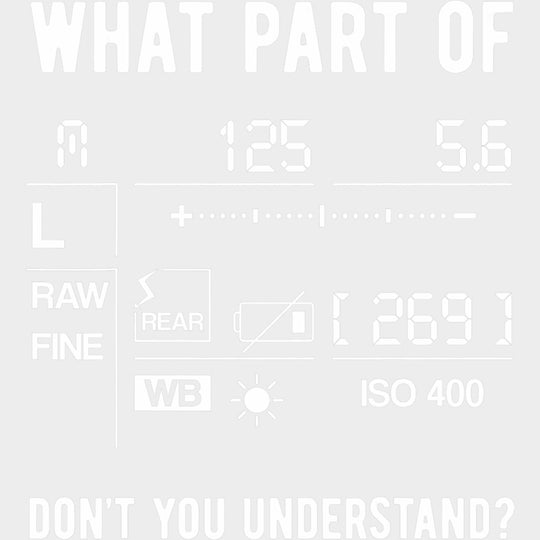 What Part Of, Don't You Understand? - Photography DTF Transfers transfer-kingdom Light Color Design (See Imaging)