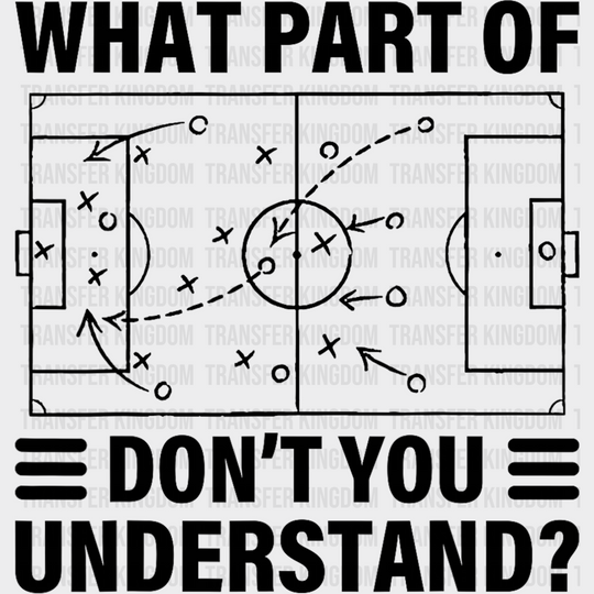 What Part Of Don’t You Understand - Soccer Dtf Heat Transfer Unisex S & M (10’’) / Dark Color