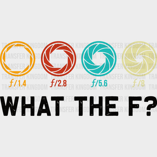 What The F? Aperture Design - Photography DTF Transfers Adult Unisex - S & M (10’’) / Dark Color Design (See Imaging)