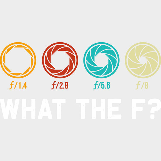 What The F? Aperture Design - Photography DTF Transfers Adult Unisex - S & M (10’’) / Light Color Design (See Imaging)