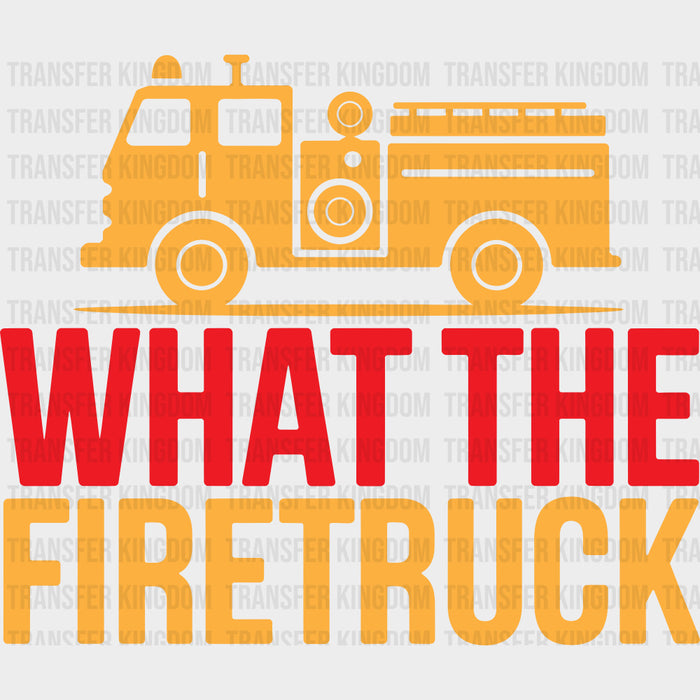 What The Firetruck - Fire Department DTF Transfers