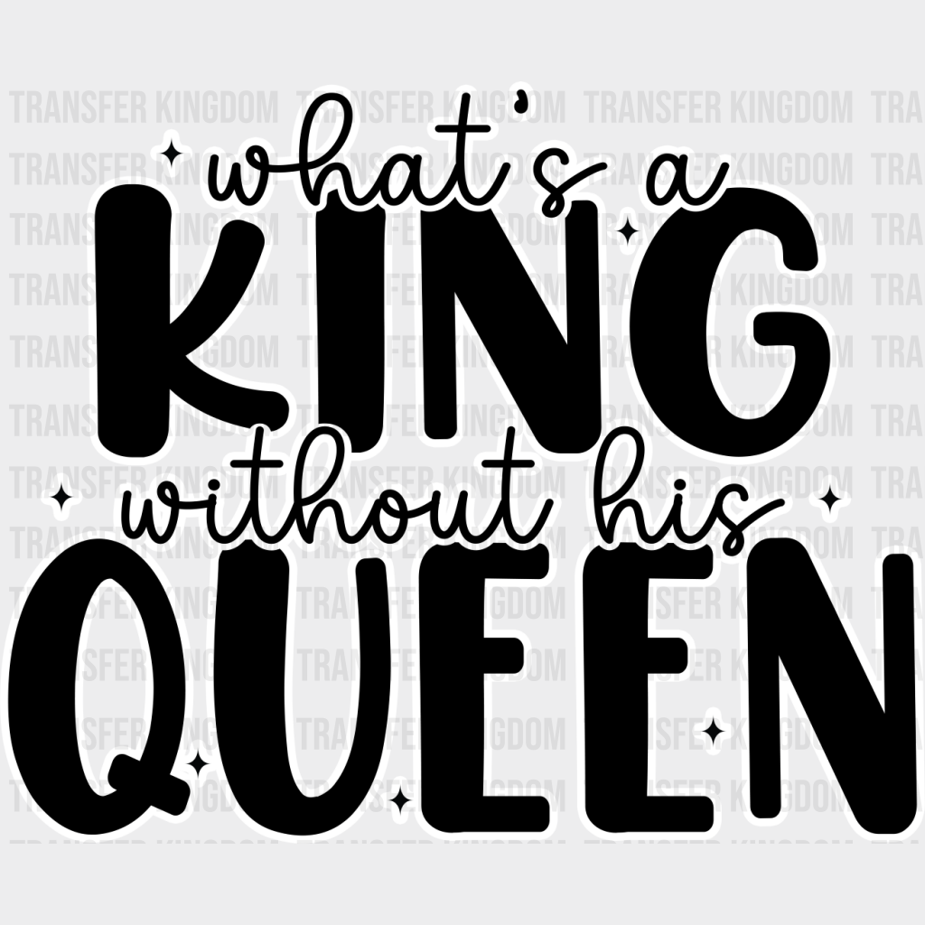 What’s A King Without Queen - King-Queen Dtf Heat Transfer Unisex S & M (10’’) / Dark Color