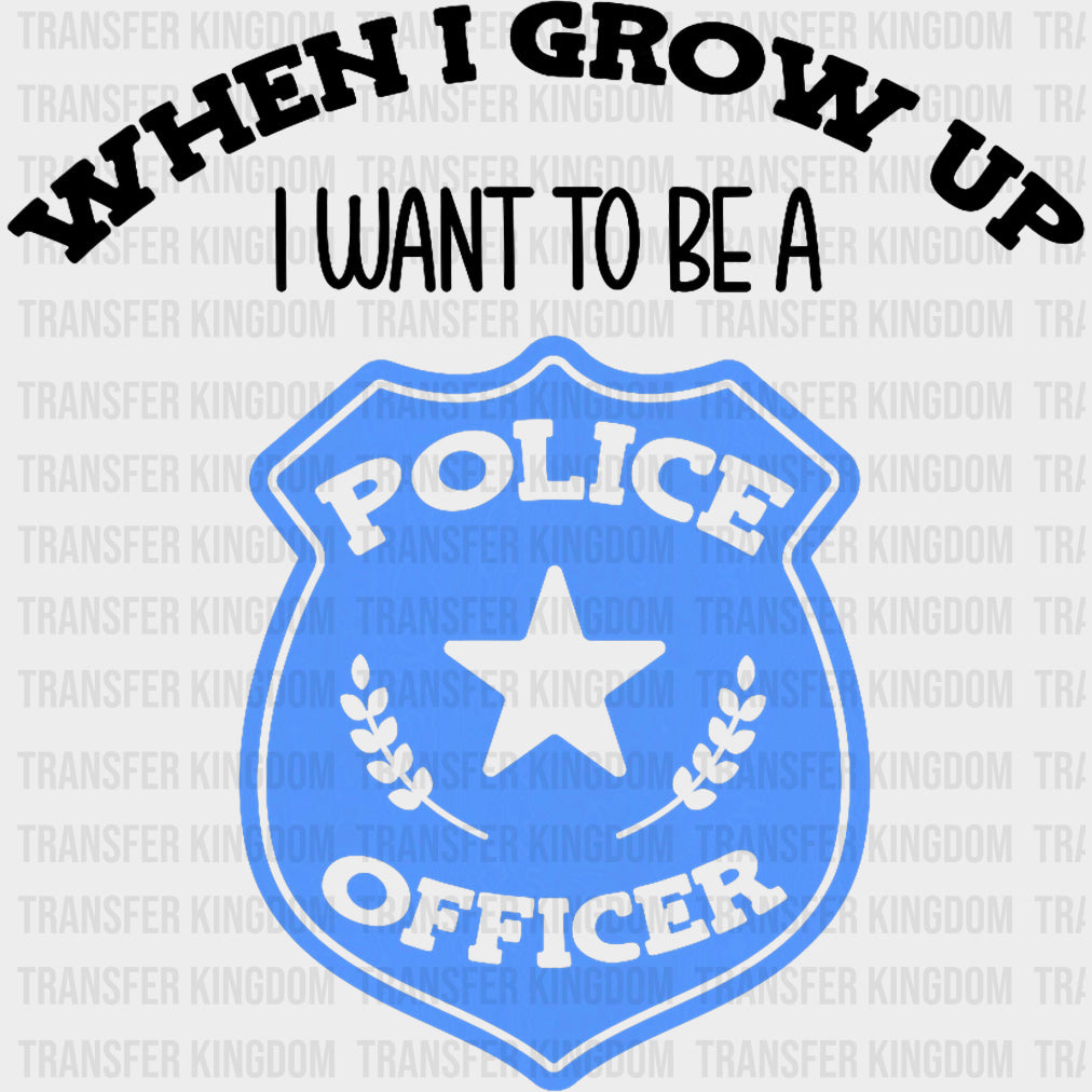 When I Grow Up, I Want To Be A Police Officer - Police DTF Transfers transfer-kingdom Dark Color Design (See Imaging)