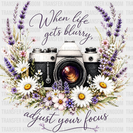 When Life Gets Blurry Adjust Your Focus - Photography DTF Transfers
