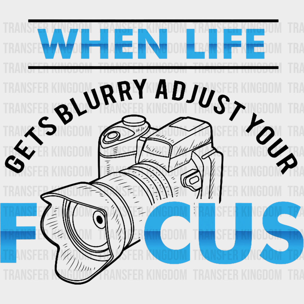 When Life Gets Blurry Adjust Your Focus - Photography DTF Transfers Adult Unisex - S & M (10’’) / Dark Color Design